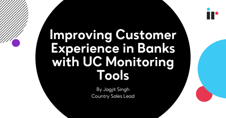 Improving Customer Experience in Banks with UC Monitoring Tools