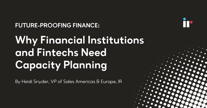 Why Financial Institutions and Fintechs Need Capacity Planning