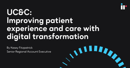 UC&C: Improving patient experience and care with digital transformation