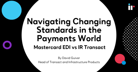 Navigating Changing Standards in the Payments World: Mastercard EDI vs IR Transact