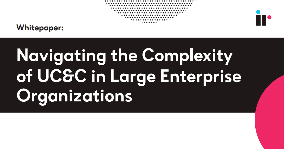 Navigating the Complexity of UC&C in Large Enterprise Organizations