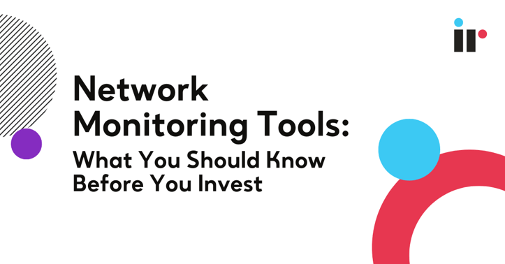 Network Monitoring Tools: What You Should Know Before You Invest