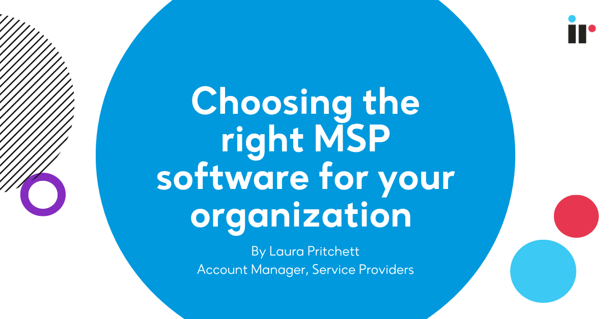 Choosing the right MSP software for your organization | IR